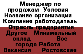 Менеджер по продажам! Условия › Название организации ­ Компания-работодатель › Отрасль предприятия ­ Другое › Минимальный оклад ­ 35 000 - Все города Работа » Вакансии   . Ростовская обл.,Донецк г.